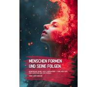 Menschen formen und seine Folgen.: Gemeinsam Deine Ziele erreichen - vom Absturz zum Aufstieg wie ein Phönix…