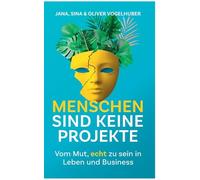 Menschen sind keine Projekte: Vom Mut, echt zu sein in Leben und Business