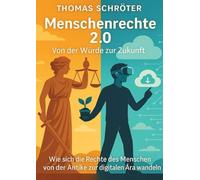 Menschenrechte 2.0 - Von der Würde zur Zukunft: Wie sich die Rechte des Menschen von der Antike zur digitalen Ära wandeln