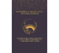 Menstrual & Moon Cycle Tracking Journal: Honour your natural rhythms and cycles and bring equanimity to your mind, body, and spirit
