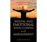 Mental and Emotional House Cleaning and Management: Manual for discovery, freedom and life