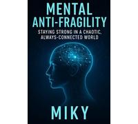 Mental Anti-Fragility: Staying Strong in a Chaotic, Always-Connected World