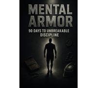 Mental Armor: 90 Days to Unbreakable Discipline