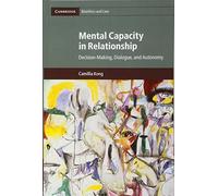 Mental Capacity in Relationship: Decision-Making, Dialogue, and Autonomy: 34 (Cambridge Bioethics and Law, Series Number 34)