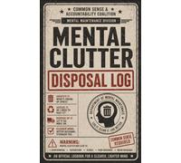 Mental Clutter Disposal Log: An Official Log Book for a Clearer Lighter Mind | Funny Gift for Family, Coworkers and Friends | Common Sense Gift Idea