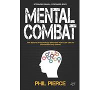 Mental Combat: The Sports Psychology Secrets You Can Use to Dominate Any Event! (Martial Arts, Fitness, Boxing MMA etc)