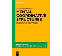 Mental Coordinative Structures: Naturalizing Mental Causation in Embodied Biological Agents (Epistemic Studies)