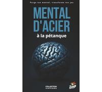 MENTAL D'ACIER à la pétanque: 1er Guide pour dominer votre mental à la pétanque : dites adieu au stress en concours et reprenez le contrôle de vos parties. (Ma botte secrète)