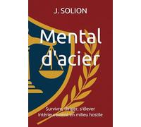 Mental d'acier: Survivre, diriger, s'élever intérieurement en milieu hostile