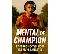 Mental de champion : La force mentale pour les jeunes athlètes: Techniques de préparation mentale, motivation et concentration pour performer en compétition