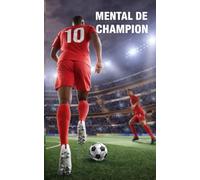 Mental de champion le football vu de l'intérieur,: Anecdotes réelles vécues dans l’ombre des plus grands stades