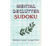 Mental Declutter Sudoku: Large Print Medium Level Sudoku Puzzle Book for Relaxation, Focus, and Mental Clarity | 6x9 inches