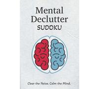 Mental Declutter Sudoku: Sudoku Puzzles to Clear Mental Noise | Quiet Overthinking, Calm the Mind, and Restore Focus | 6x9 Inches, 110 Pages | 50+ Puzzles | Solutions Included