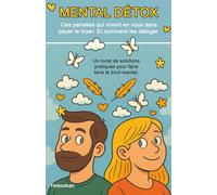 Mental Détox: Ces pensées qui vivent en vous sans payer le loyer. Et comment les déloger.