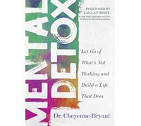 Mental Detox : Let Go of What’s Not Working and Build a Life That Does