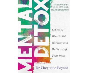 Mental Detox: Let Go of What's Not Working and Build a Life That Does by Dr. Che