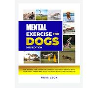 Mental Exercise for Dogs, 2025 Edition: Fun, Interactive and Brain Games Activities to Engage with Your Furry Friend and Build a Strong Bond (Tips and Tricks)