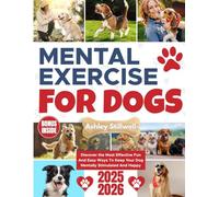 Mental Exercise for Dogs: A Complete Guide to Mental Enrichment for Every Dog: 101 Games, Techniques, and Custom Routines to Strengthen Behavior and Bond at Every Age and Stage