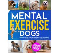 MENTAL EXERCISE FOR DOGS: Create a Strong Bond With Your Dog By Stimulating His Brain With Indoor and Outdoor Games