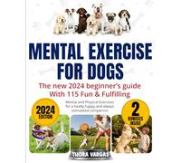 Mental Exercise for dogs: The new 2024 beginner's guide with 115 fun & fulfilling mental and physical exercises for a healty,happy,and always stimulated companion.