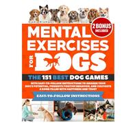 Mental Exercises For Dogs: The 151 Best Dog Games with Easy-to-Follow Instructions to Awaken Your Dog's Potential, Promote Positive Behavior, and Cultivate a Bond Filled with Happiness and Trust