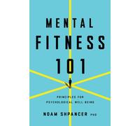 Mental Fitness 101 : Principles for Psychological Well-Being