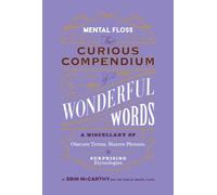 Mental Floss: Curious Compendium of Wonderful Words : A Miscellany of Obscure Terms, Bizarre Phrases & Surprising Etymology