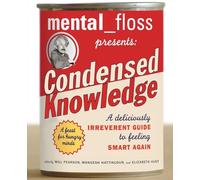 mental floss presents Condensed Knowledge: A Deliciously Irreverent Guide to Feeling Smart Again - Bite-Sized Trivia and Mind-Blowing Facts