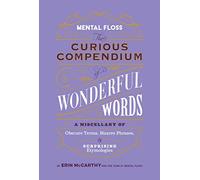 Mental Floss: Curious Compendium of Wonderful Words: A Miscellany of Obscure Terms, Bizarre Phrases & Surprising Etymology