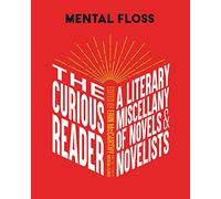 Mental Floss: The Curious Reader: Facts about Famous Authors and Novels Book Lovers and Literary Interest a Literary Miscellany of Novels & Novelists