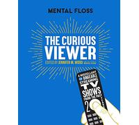 Mental Floss: The Curious Viewer: A Miscellany of Bingeable Streaming TV Shows from the Past Twenty Years