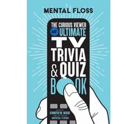 Mental Floss: The Curious Viewer Ultimate TV Trivia & Quiz Book : 500+ Questions and Answers from the Experts at Mental Floss
