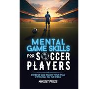 Mental Game Skills for Soccer Players: Develop and Reach Your Full Potential on the Field (Mental Game Skills for Young Athletes)