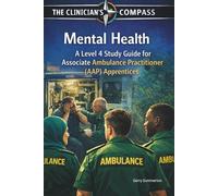 Mental Health: A Level 4 Study Guide for Associate Ambulance Practitioner (AAP) Apprentices (The Clinicians Compass Level 4 Study Guides for Associate Ambulance Practitioner (AAP) Apprentices)