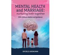 MENTAL HEALTH AND MARRIAGE: NURTURING BOTH TOGETHER (with Biblical wisdom and guidance)