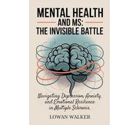 Mental Health and MS: The Invisible Battle: Navigating Depression, Anxiety, and Emotional Resilience in Multiple Sclerosis