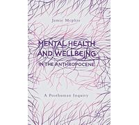 Mental Health and Wellbeing in the Anthropocene: A Posthuman Inquiry