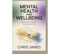 MENTAL HEALTH AND WELLBEING: understanding emotions managing stress and improving daily life