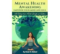 MENTAL HEALTH AWAKENING: EMPOWER YOUR MIND AND SOUL: A BLUEPRINT FOR MENTAL STRENGTH AND WELLNESS