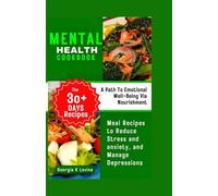 MENTAL HEALTH COOKBOOK: A Path to Emotional Well-Being Via Nourishment