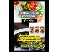 Mental Health Cookbook For Men: Recipes To Nourish Your Brain Function, Mental Balance And Enhance Your Cognitive Power