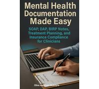 Mental Health Documentation Made Easy: SOAP, DAP, BIRP Notes, Treatment Planning, and Insurance Compliance for Clinicians