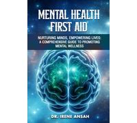 Mental Health First Aid: Nurturing Minds, Empowering Lives | A Comprehensive Guide to Promoting Mental Wellness