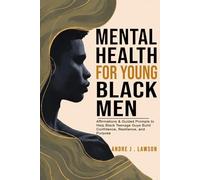 Mental Health for Young Black Men: Affirmations & Guided Prompts to Help Black Teenage Guys Build Confidence, Resilience, and Purpose - Just 10 Minutes a Day