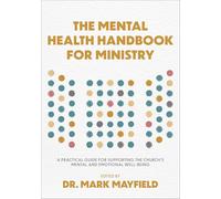 Mental Health Handbook for Ministry: A Practical Guide for Supporting the Church's Mental and Emotional Well-Being