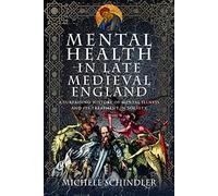 Mental Health in Late Medieval England: A Surprising History of Mental Illness and Its Treatment in Society