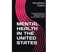 Mental Health in the United States: A Compassionate Guide to Struggle, Support, and Healing For Anyone Navigating Mental Health (Medical Publications for lay people)