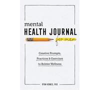 Mental Health Journal for Men: Creative Prompts, Practices, and Exercises to Bolster Wellness
