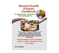 Mental Health Kitchen Cookbook A Comprehensive Brain Saver Protocols Guide To Wholesome Cleanses & Recipes With Science-Backed Serotonin-boosting Meal ... Mental Clarity and Boost Your Well-being