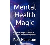 Mental Health Magic: Simple Strategies to Improve Your Mental Health - 2nd Edition